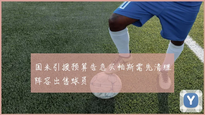 国米引援预算告急买帕斯需先清理阵容出售球员
